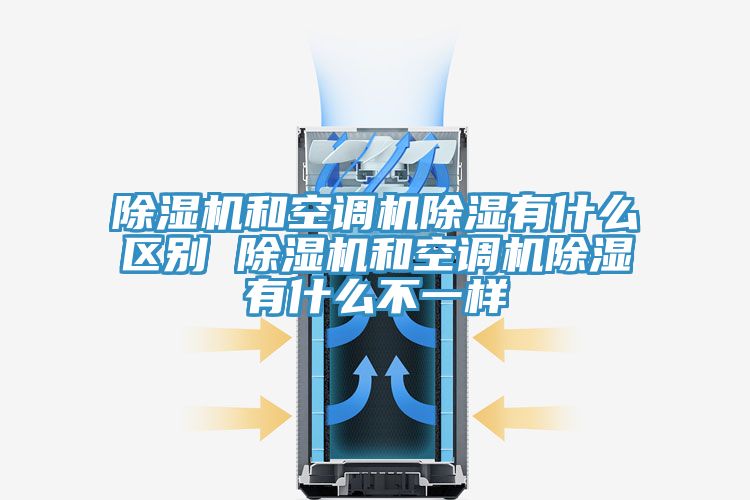 除濕機和空調機除濕有什么區(qū)別 除濕機和空調機除濕有什么不一樣