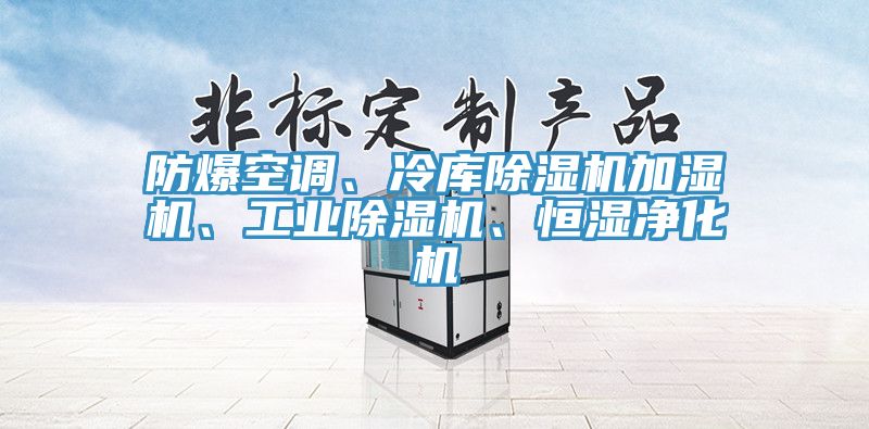 防爆空調(diào)、冷庫除濕機加濕機、工業(yè)除濕機、恒濕凈化機