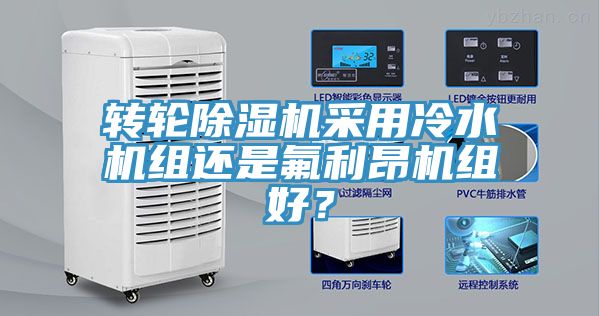 轉(zhuǎn)輪除濕機采用冷水機組還是氟利昂機組好？