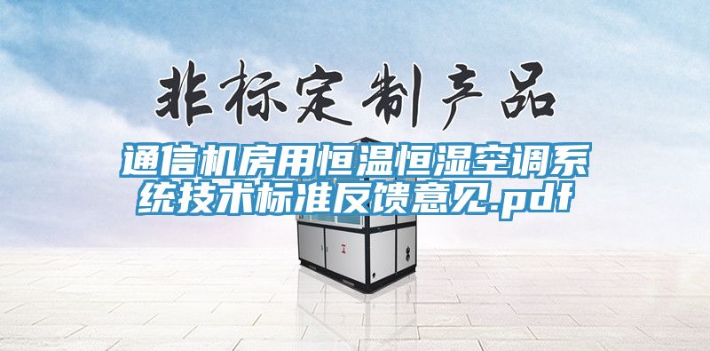 通信機房用恒溫恒濕空調(diào)系統(tǒng)技術(shù)標準反饋意見.pdf