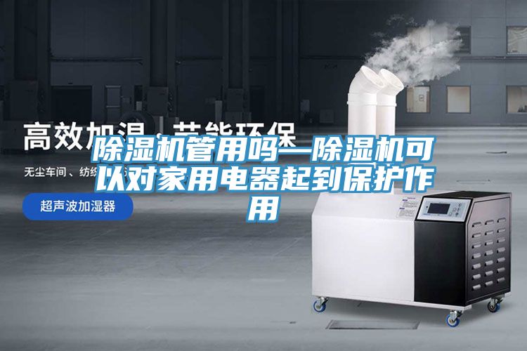 除濕機管用嗎—除濕機可以對家用電器起到保護作用